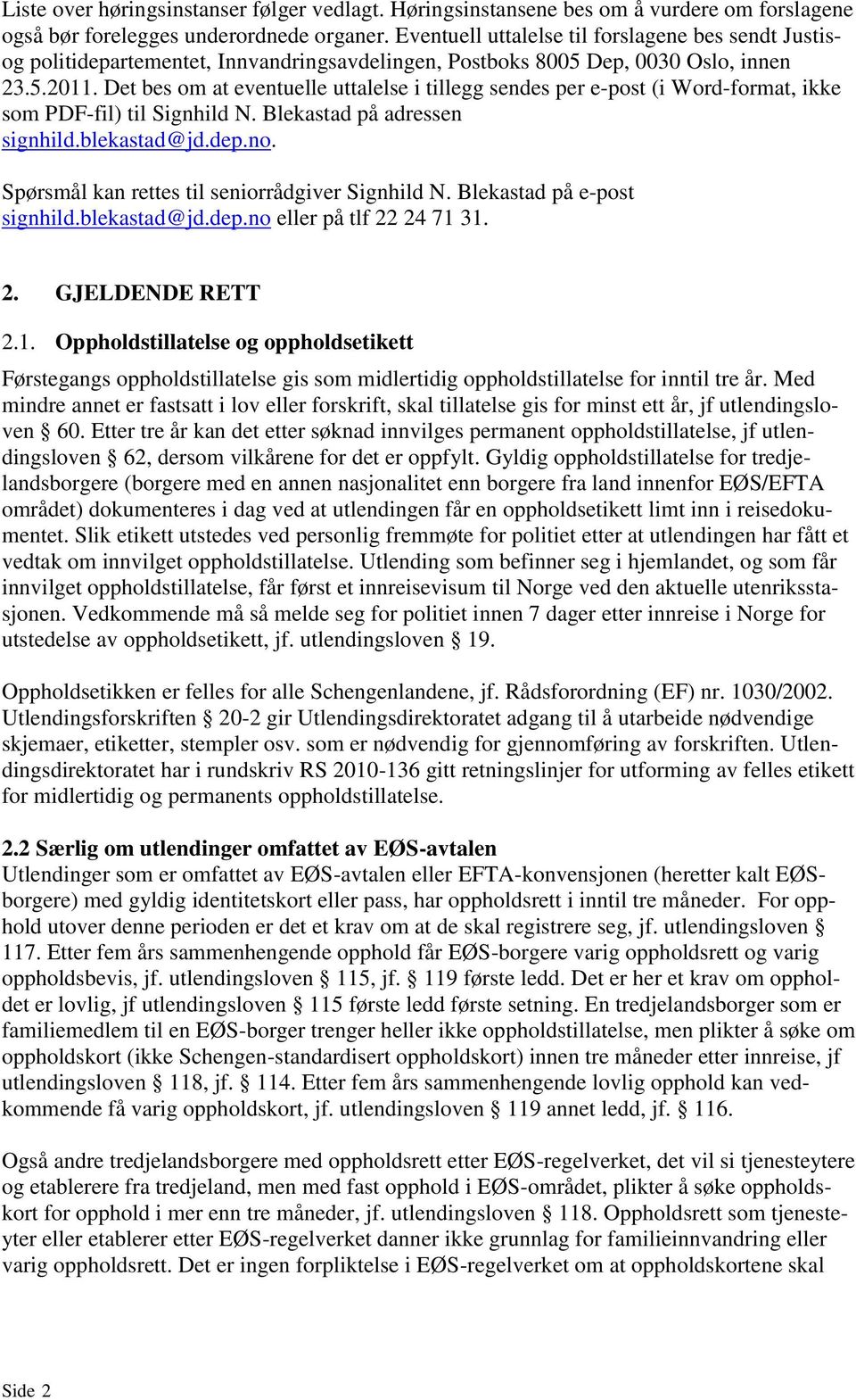 Det bes om at eventuelle uttalelse i tillegg sendes per e-post (i Word-format, ikke som PDF-fil) til Signhild N. Blekastad på adressen signhild.blekastad@jd.dep.no.