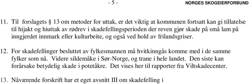 innmark eller kulturbeite, og også ved hold av frilandsgriser. 12. For skadefellinger besluttet av fylkesmannen må hvitkinngås komme med i de samme fylker som nå.