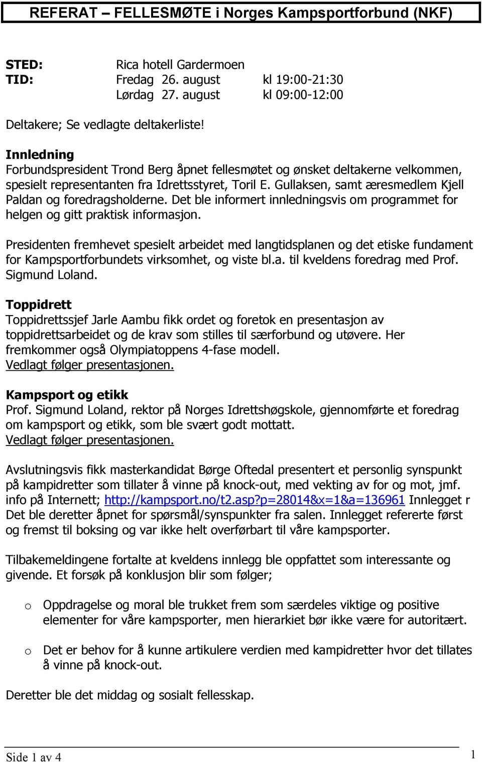 Gullaksen, samt æresmedlem Kjell Paldan og foredragsholderne. Det ble informert innledningsvis om programmet for helgen og gitt praktisk informasjon.