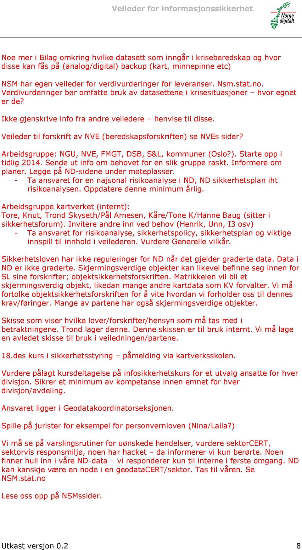 Veileder til forskrift av NVE (beredskapsforskriften) se NVEs sider? Arbeidsgruppe: NGU, NVE, FMGT, DSB, S&L, kommuner (Oslo?). Starte opp i tidlig 2014.