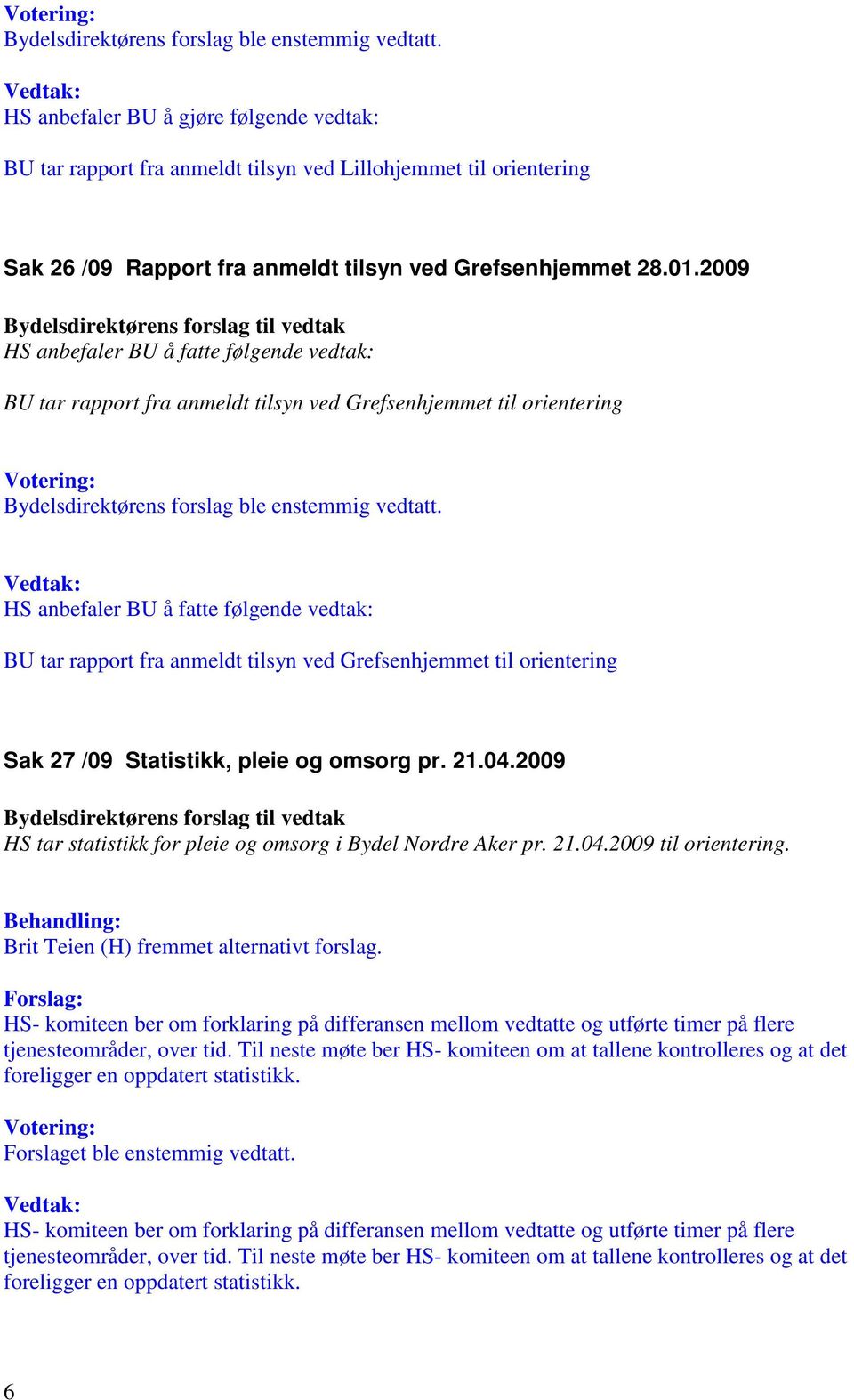 2009 HS tar statistikk for pleie og omsorg i Bydel Nordre Aker pr. 21.04.2009 til orientering. Brit Teien (H) fremmet alternativt forslag.