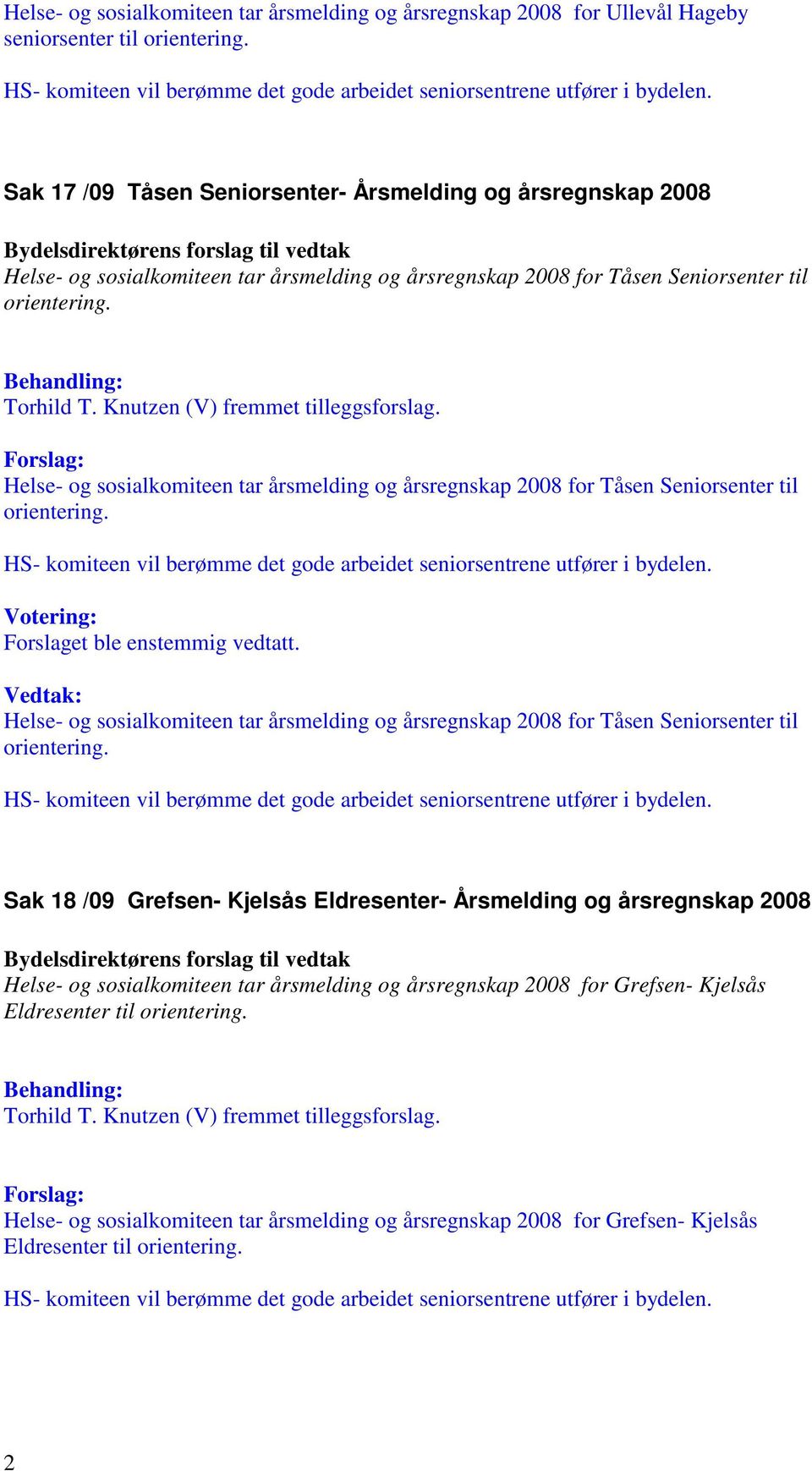 Knutzen (V) fremmet tilleggsforslag. Helse- og sosialkomiteen tar årsmelding og årsregnskap 2008 for Tåsen Seniorsenter til orientering.