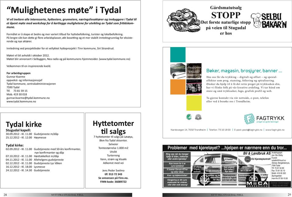 Gådmtutg STOPP Dt føt tuig topp på vi ti Stugud ho Idig vd pojktd fo t vykkt hyttpojkt i Ti kommu, Sii Stdud. Møtt vi bi vhodt i oktob 2012. Møtt bi ot i Sbygg, N dio og på kommu hjmmid. (www.tyd.