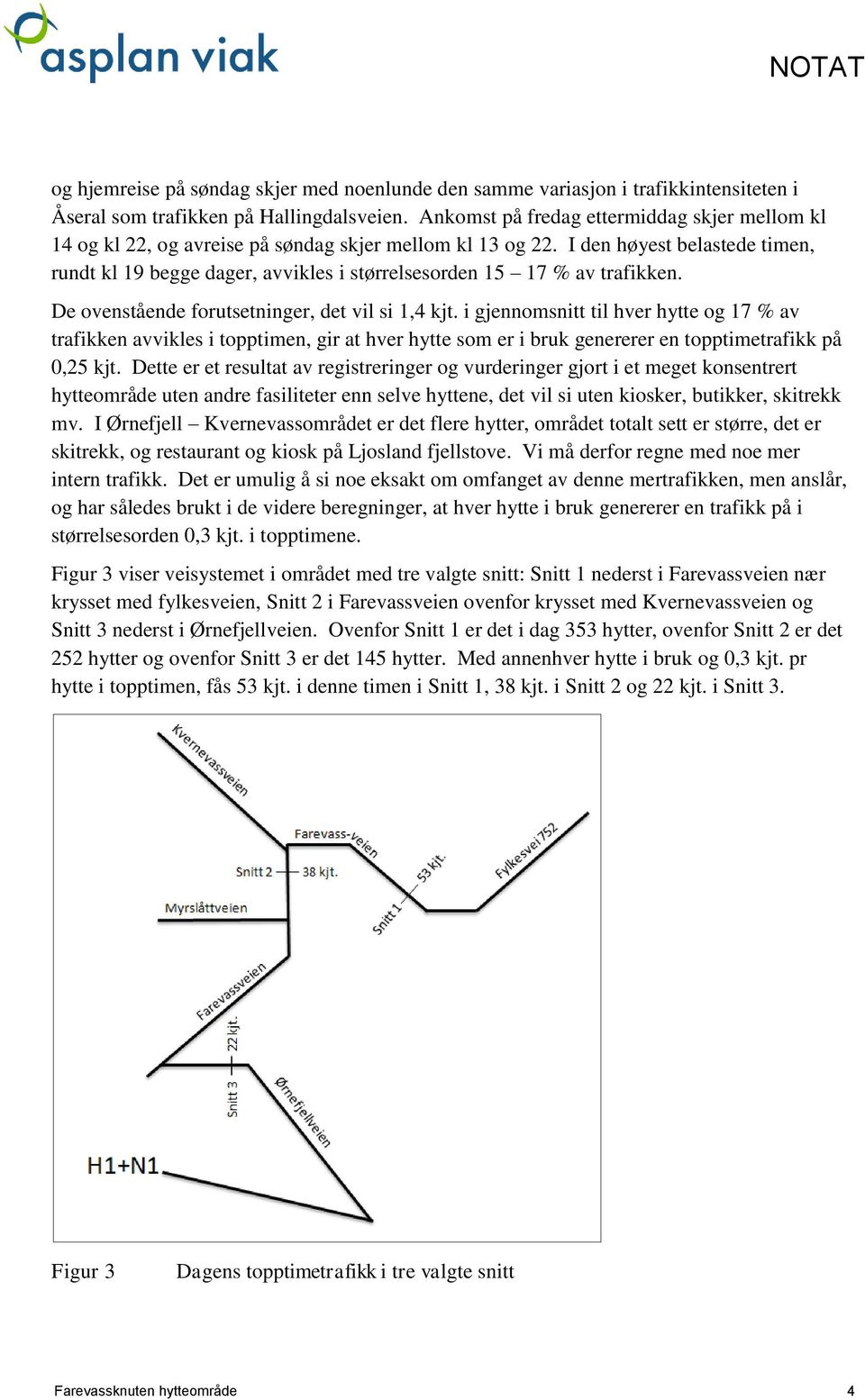 I den høyest belastede timen, rundt kl 19 begge dager, avvikles i størrelsesorden 15 17 % av trafikken. De ovenstående forutsetninger, det vil si 1,4 kjt.