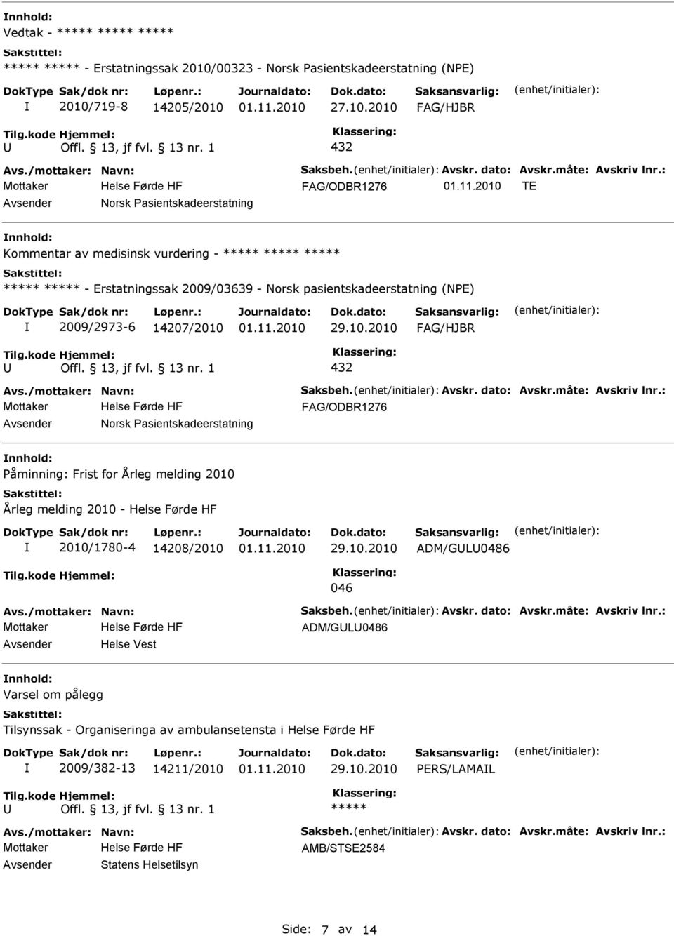 asientskadeerstatning åminning: Frist for Årleg melding 2010 Årleg melding 2010 - Helse Førde HF 2010/1780-4 14208/2010 ADM/GL0486 046 ADM/GL0486