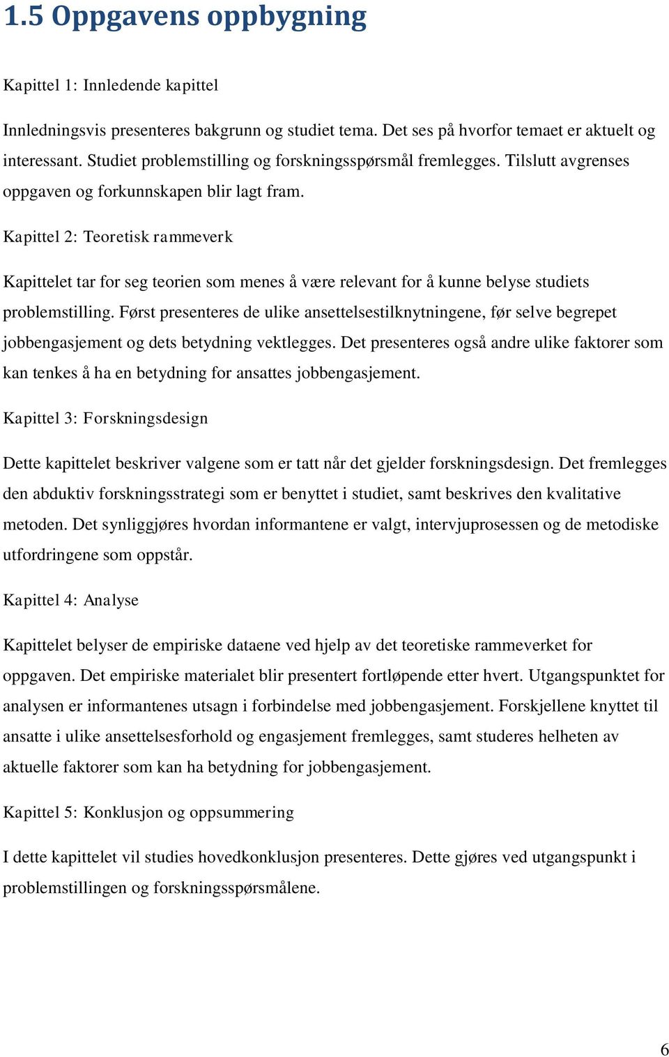 Kapittel 2: Teoretisk rammeverk Kapittelet tar for seg teorien som menes å være relevant for å kunne belyse studiets problemstilling.