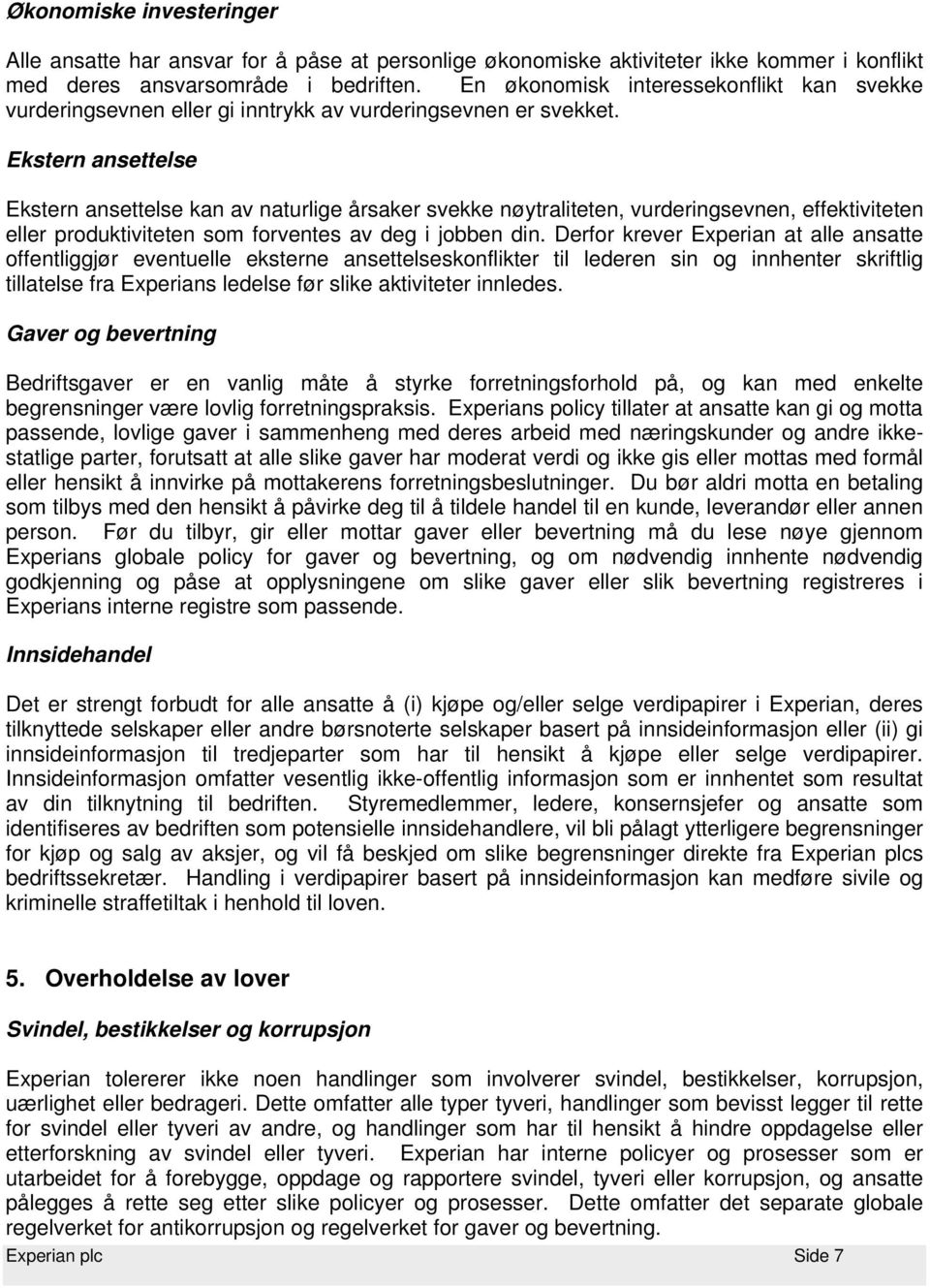 Ekstern ansettelse Ekstern ansettelse kan av naturlige årsaker svekke nøytraliteten, vurderingsevnen, effektiviteten eller produktiviteten som forventes av deg i jobben din.