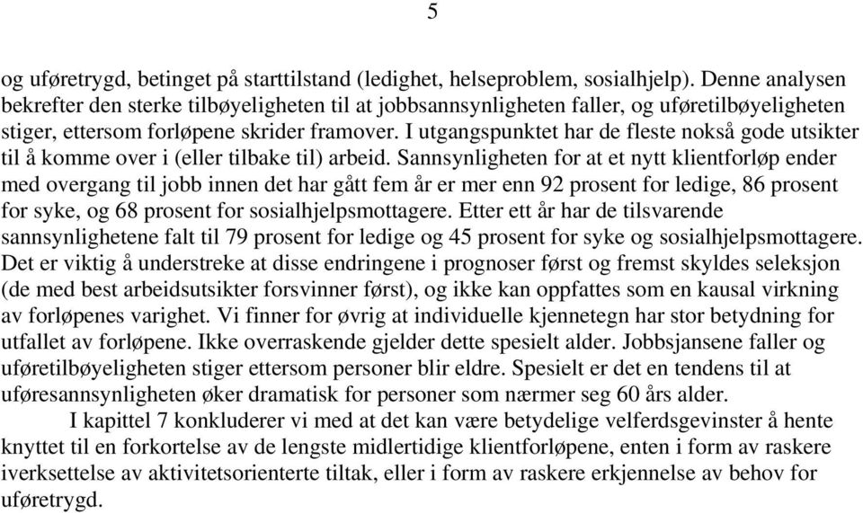 I utgangspunktet har de fleste nokså gode utsikter til å komme over i (eller tilbake til) arbeid.