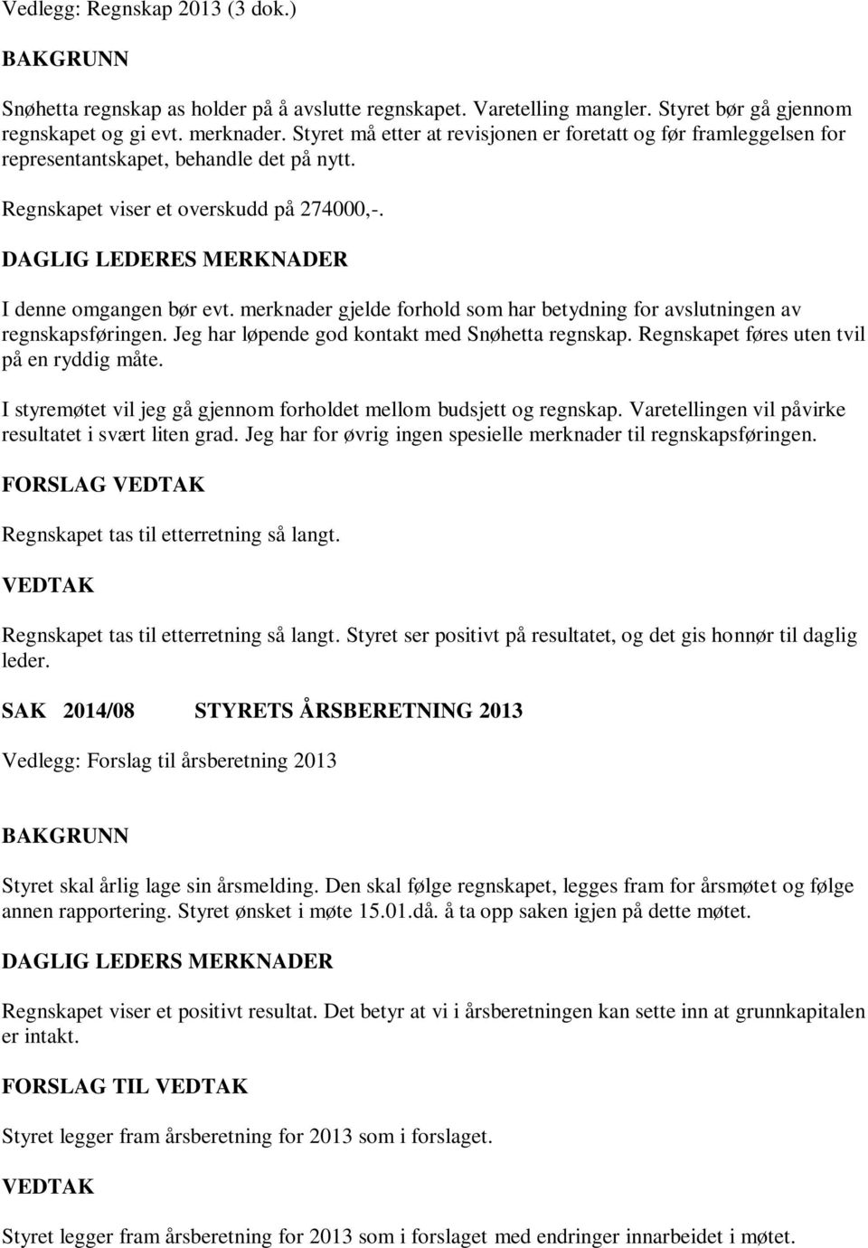 DAGLIG LEDERES MERKNADER I denne omgangen bør evt. merknader gjelde forhold som har betydning for avslutningen av regnskapsføringen. Jeg har løpende god kontakt med Snøhetta regnskap.