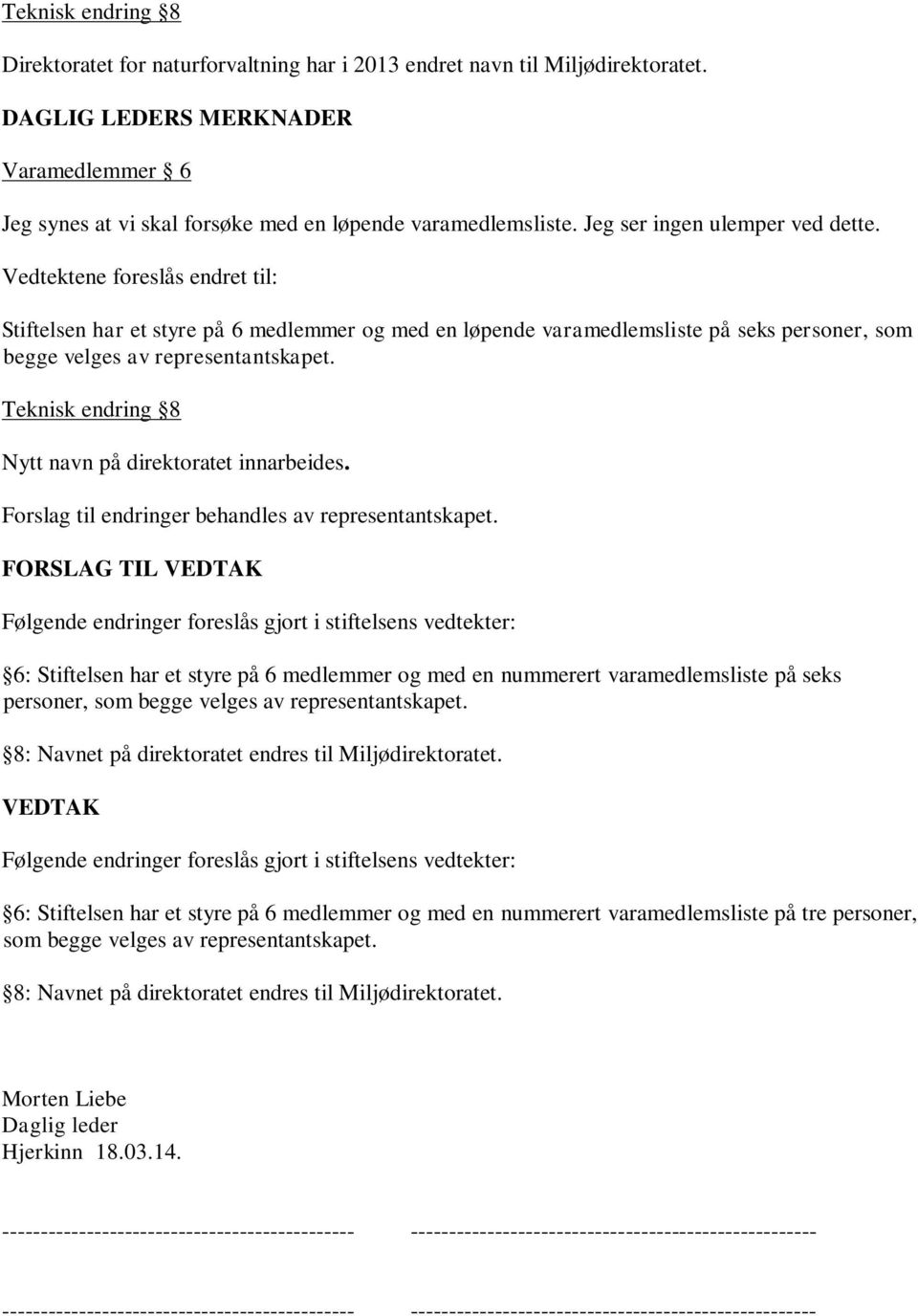 Teknisk endring 8 Nytt navn på direktoratet innarbeides. Forslag til endringer behandles av representantskapet.