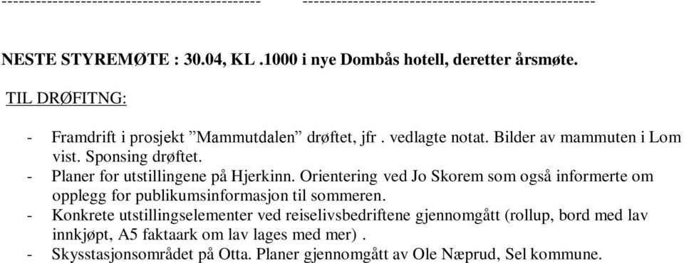 Sponsing drøftet. - Planer for utstillingene på Hjerkinn. Orientering ved Jo Skorem som også informerte om opplegg for publikumsinformasjon til sommeren.