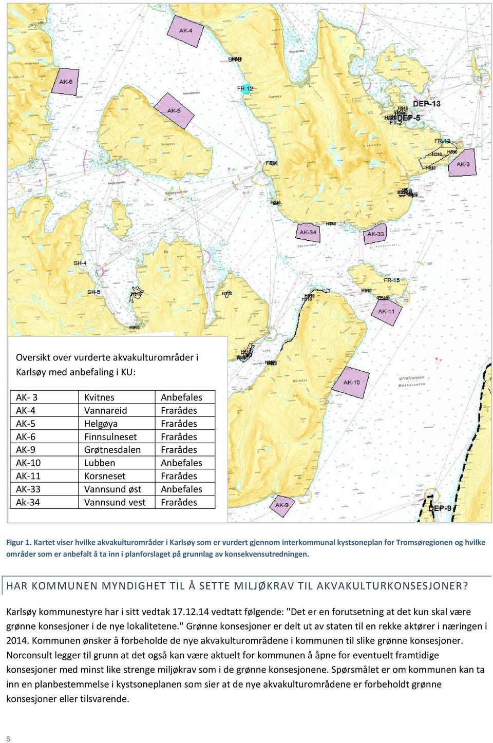 Kartet viser hvilke akvakulturområder i Karlsøy som er vurdert gjennom interkommunal kystsoneplan for Tromsøregionen og hvilke områder som er anbefalt å ta inn i planforslaget på grunnlag av