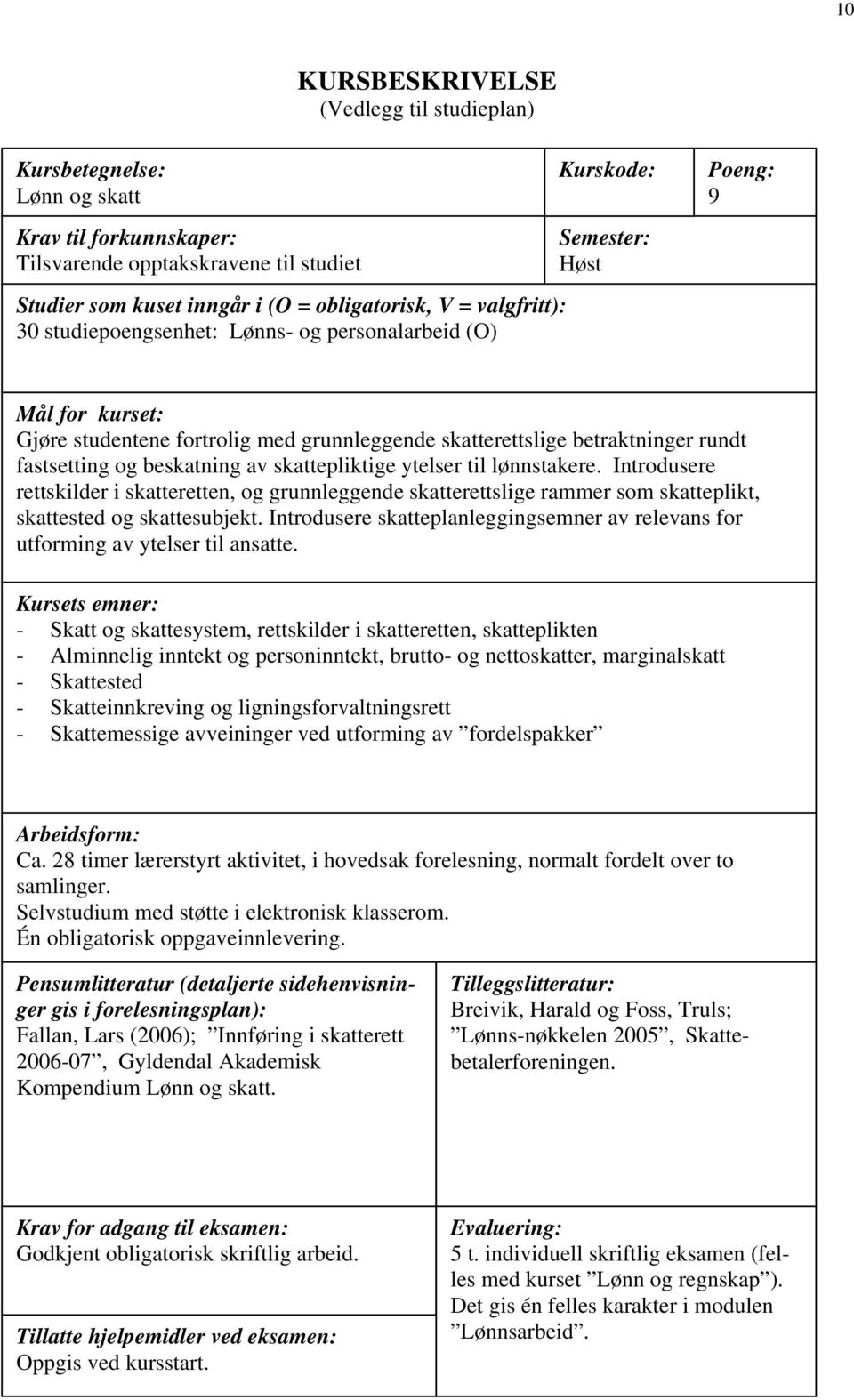 beskatning av skattepliktige ytelser til lønnstakere. Introdusere rettskilder i skatteretten, og grunnleggende skatterettslige rammer som skatteplikt, skattested og skattesubjekt.