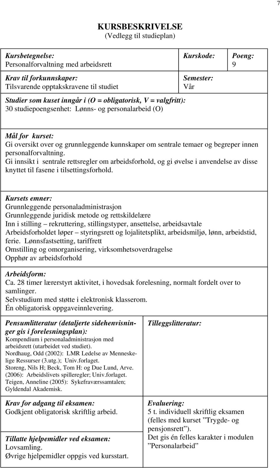 begreper innen personalforvaltning. Gi innsikt i sentrale rettsregler om arbeidsforhold, og gi øvelse i anvendelse av disse knyttet til fasene i tilsettingsforhold.