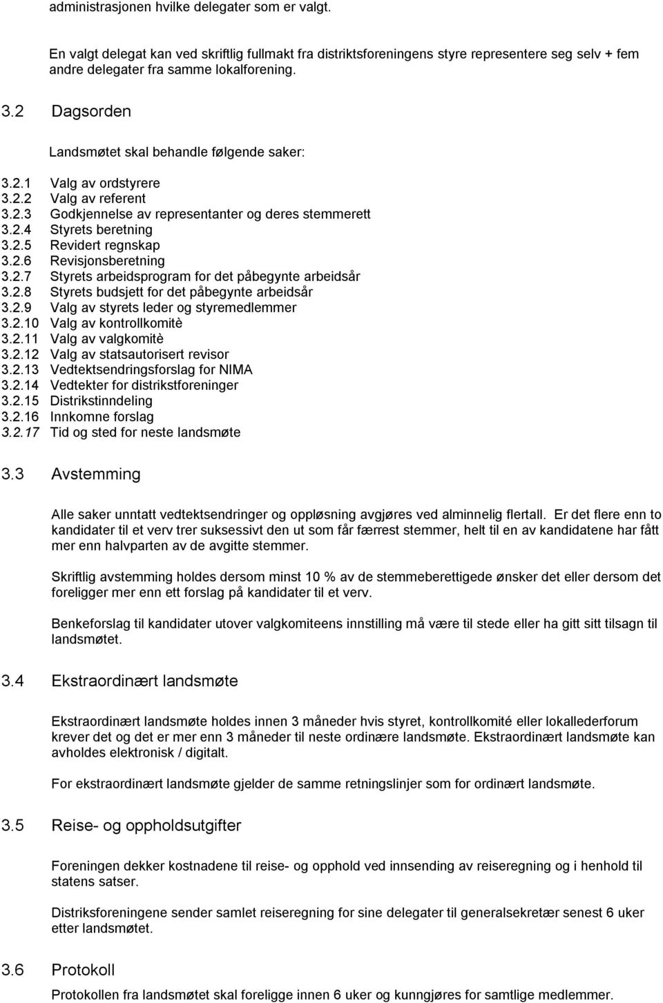 2.6 Revisjonsberetning 3.2.7 Styrets arbeidsprogram for det påbegynte arbeidsår 3.2.8 Styrets budsjett for det påbegynte arbeidsår 3.2.9 Valg av styrets leder og styremedlemmer 3.2.10 Valg av kontrollkomitè 3.