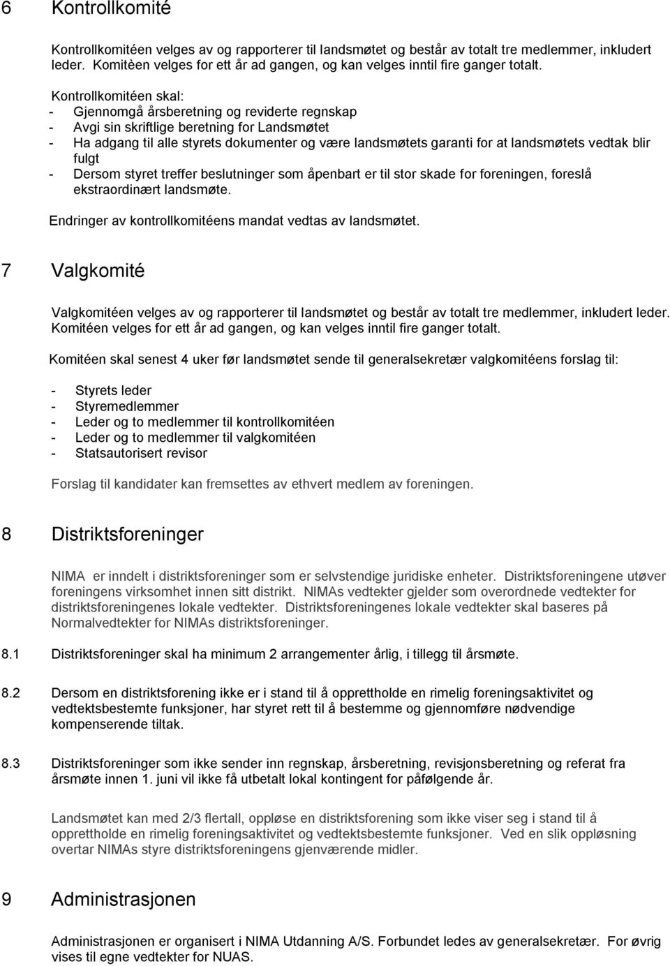 Kontrollkomitéen skal: - Gjennomgå årsberetning og reviderte regnskap - Avgi sin skriftlige beretning for Landsmøtet - Ha adgang til alle styrets dokumenter og være landsmøtets garanti for at