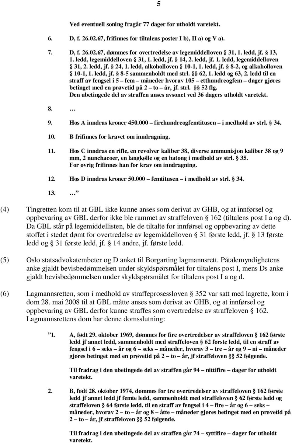 62, 1. ledd og 63, 2. ledd til en straff av fengsel i 5 fem måneder hvorav 105 etthundreogfem dager gjøres betinget med en prøvetid på 2 to år, jf. strl. 52 flg.