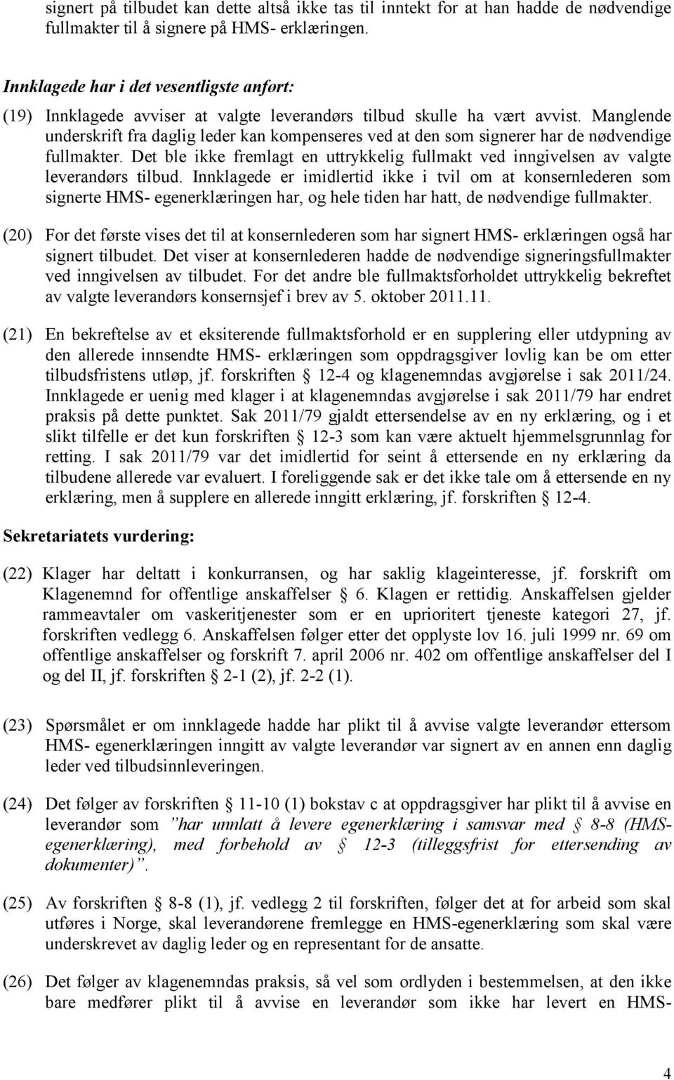 Manglende underskrift fra daglig leder kan kompenseres ved at den som signerer har de nødvendige fullmakter. Det ble ikke fremlagt en uttrykkelig fullmakt ved inngivelsen av valgte leverandørs tilbud.