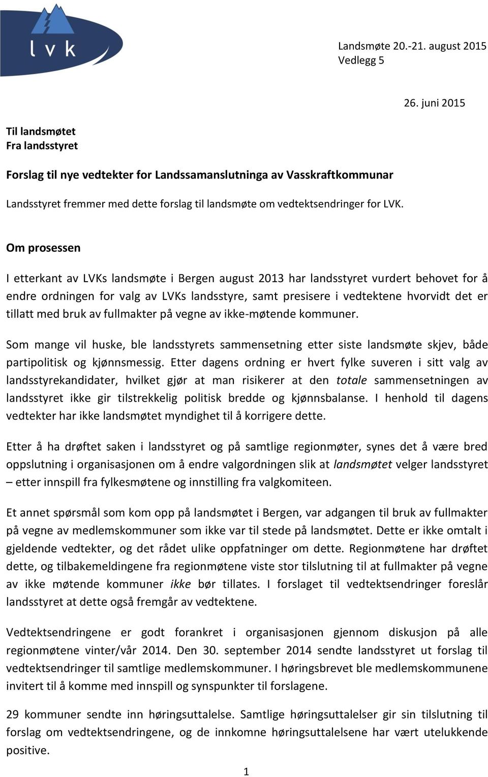 Om prosessen I etterkant av LVKs landsmøte i Bergen august 2013 har landsstyret vurdert behovet for å endre ordningen for valg av LVKs landsstyre, samt presisere i vedtektene hvorvidt det er tillatt