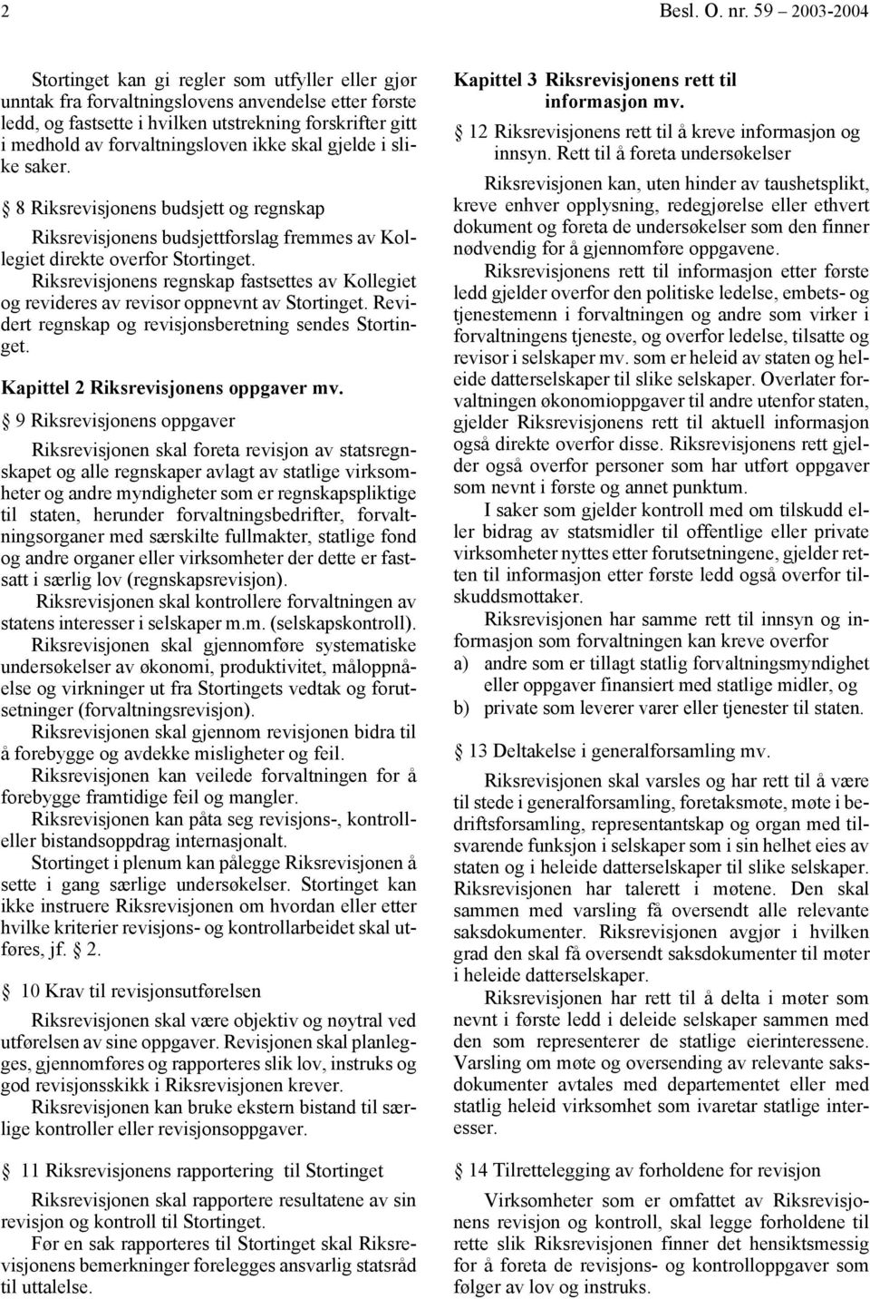8 Riksrevisjonens budsjett og regnskap Riksrevisjonens budsjettforslag fremmes av Kollegiet direkte overfor Stortinget.