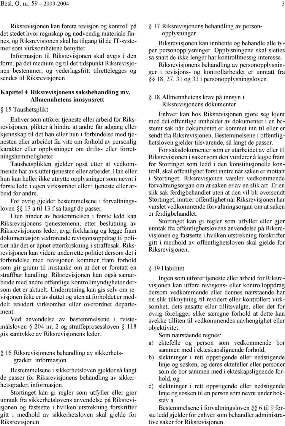 benytter. Informasjon til Riksrevisjonen skal avgis i den form, på det medium og til det tidspunkt Riksrevisjonen bestemmer, og vederlagsfritt tilrettelegges og sendes til Riksrevisjonen.