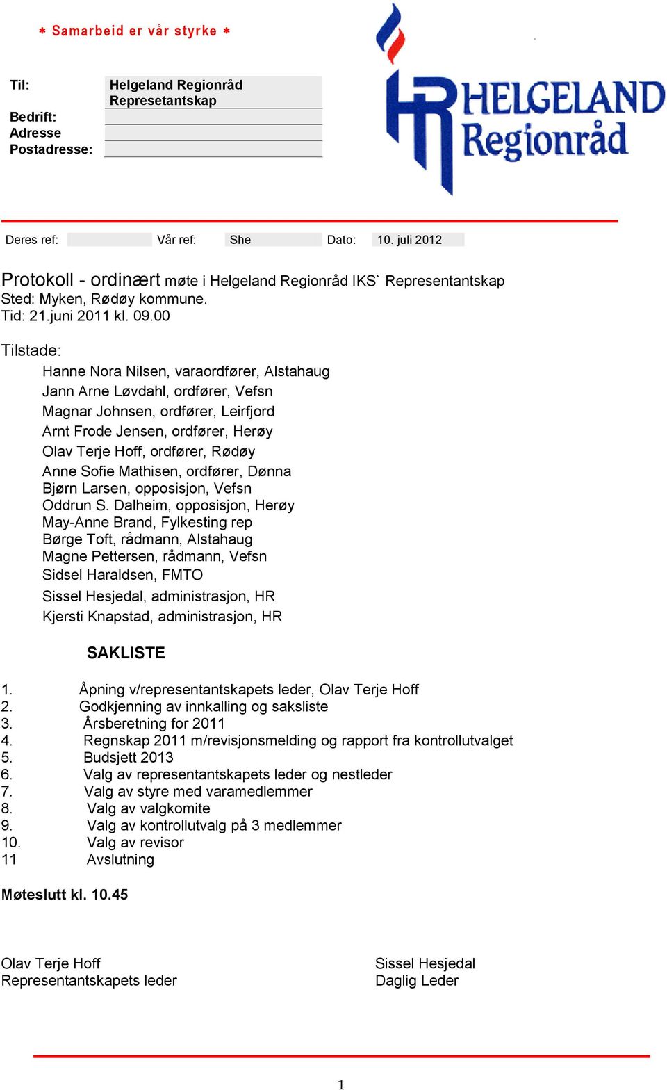 00 Tilstade: Hanne Nora Nilsen, varaordfører, Alstahaug Jann Arne Løvdahl, ordfører, Vefsn Magnar Johnsen, ordfører, Leirfjord Arnt Frode Jensen, ordfører, Herøy Olav Terje Hoff, ordfører, Rødøy Anne