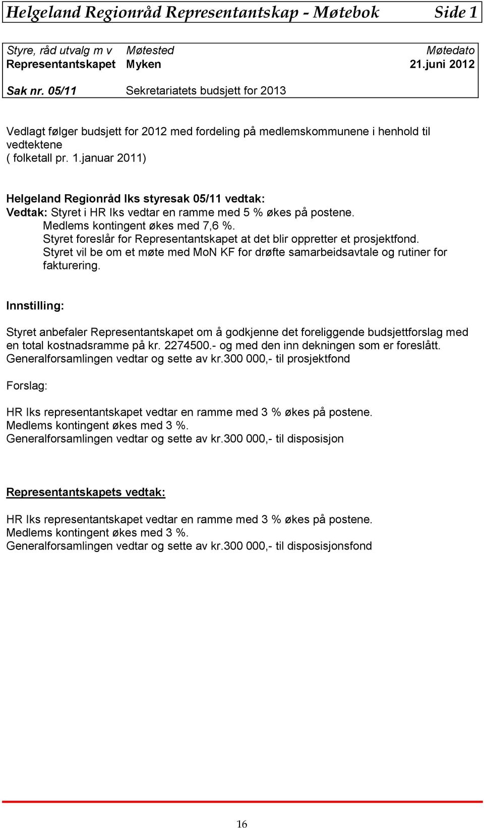 januar 2011) Helgeland Regionråd Iks styresak 05/11 vedtak: Vedtak: Styret i HR Iks vedtar en ramme med 5 % økes på postene. Medlems kontingent økes med 7,6 %.