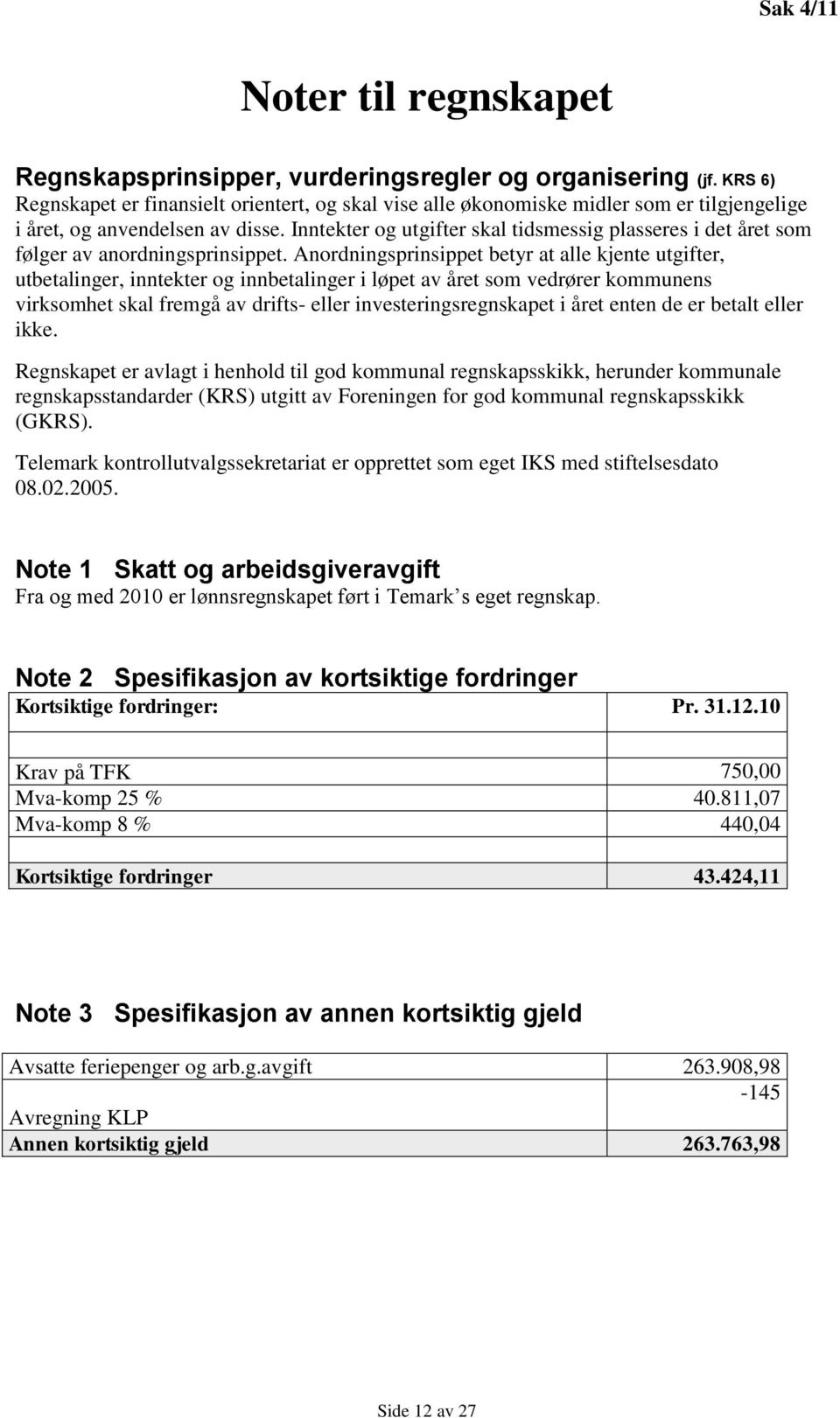 Inntekter og utgifter skal tidsmessig plasseres i det året som følger av anordningsprinsippet.