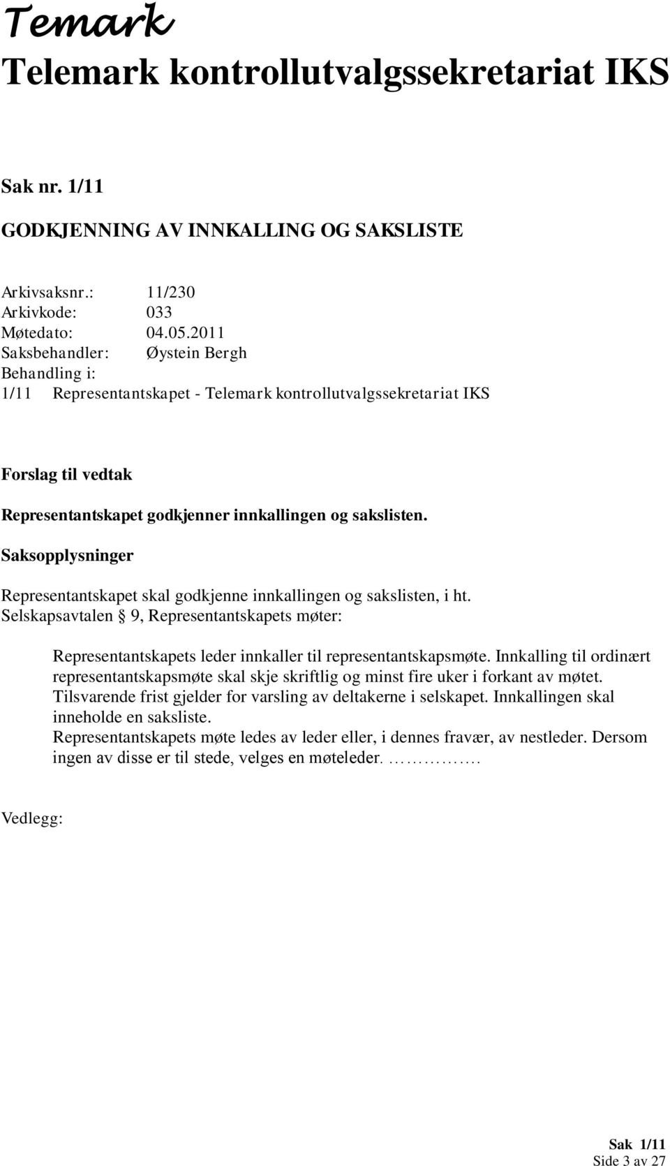 Saksopplysninger Representantskapet skal godkjenne innkallingen og sakslisten, i ht. Selskapsavtalen 9, Representantskapets møter: Representantskapets leder innkaller til representantskapsmøte.