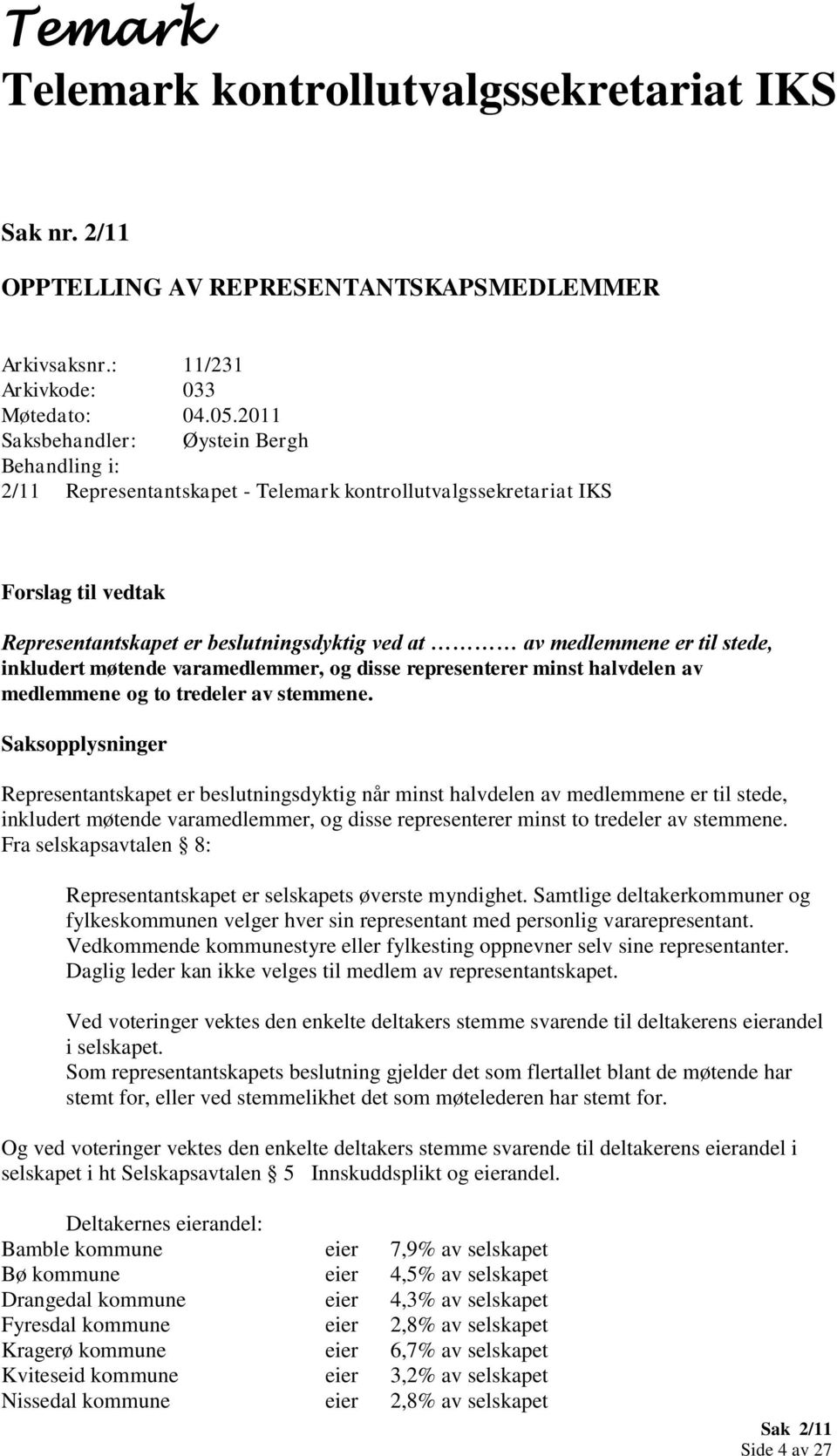 til stede, inkludert møtende varamedlemmer, og disse representerer minst halvdelen av medlemmene og to tredeler av stemmene.