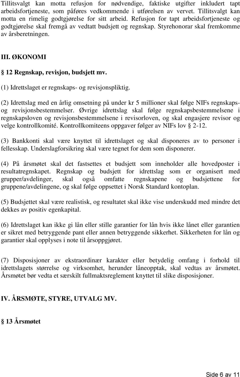Styrehonorar skal fremkomme av årsberetningen. III. ØKONOMI 12 Regnskap, revisjon, budsjett mv. (1) Idrettslaget er regnskaps- og revisjonspliktig.