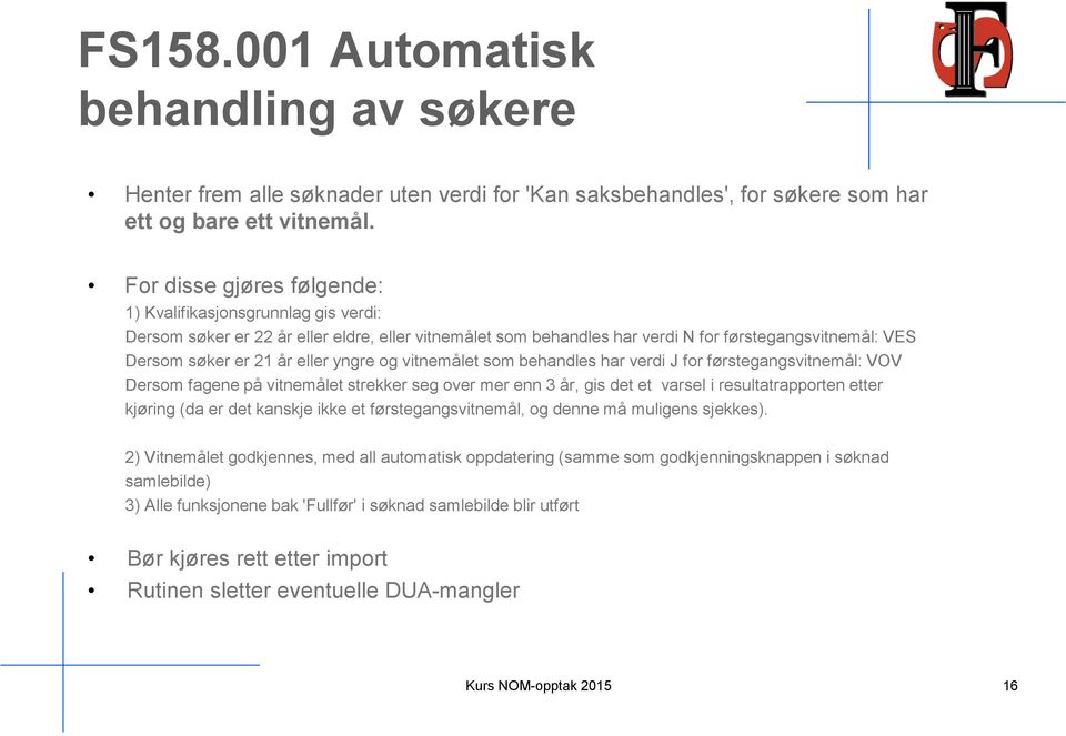 yngre og vitnemålet som behandles har verdi J for førstegangsvitnemål: VOV Dersom fagene på vitnemålet strekker seg over mer enn 3 år, gis det et varsel i resultatrapporten etter kjøring (da er det