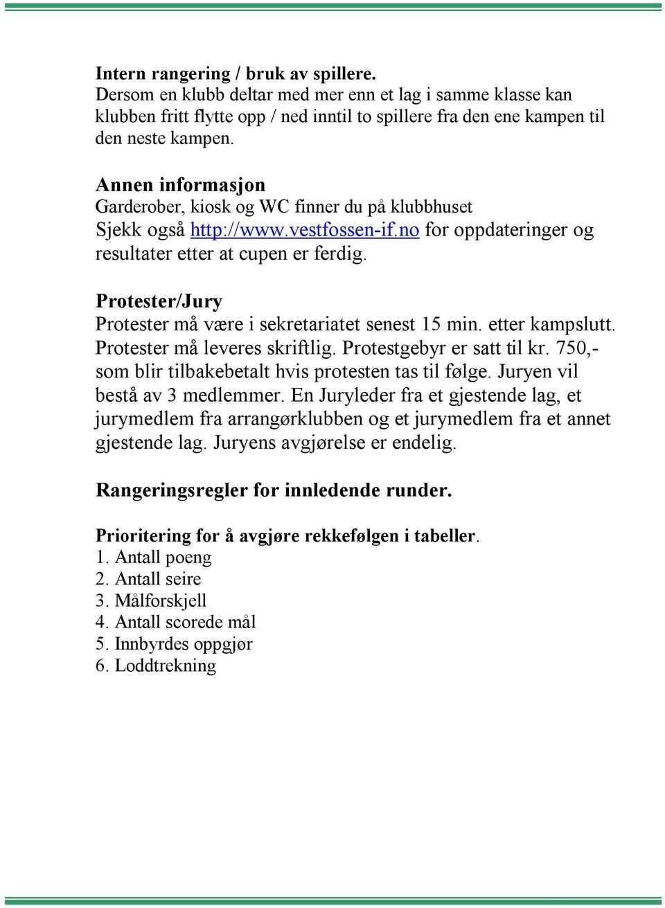 Protester/Jury Protester må være i sekretariatet senest 15 min. etter kampslutt. Protester må leveres skriftlig. Protestgebyr er satt til kr. 750,- som blir tilbakebetalt hvis protesten tas til følge.