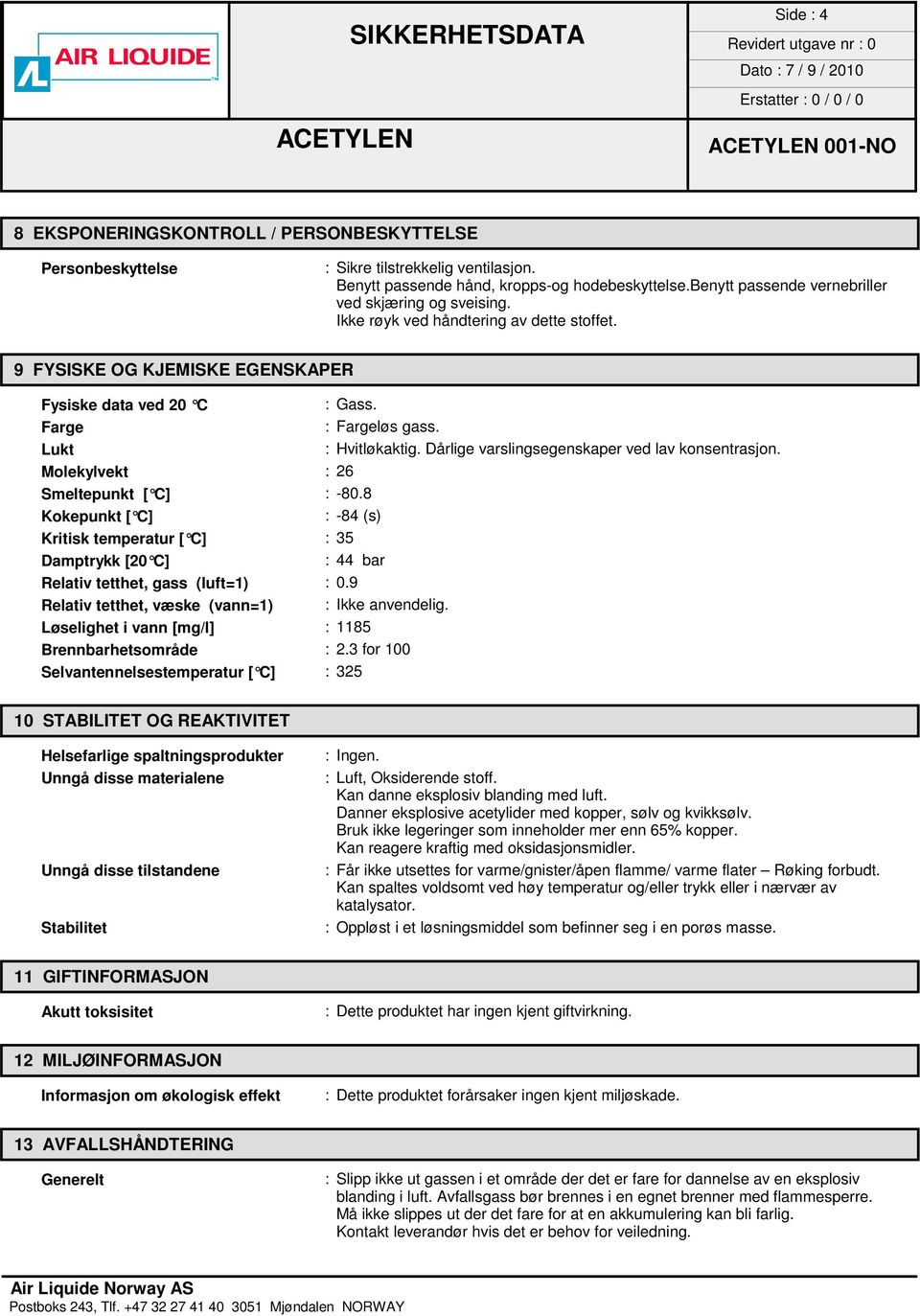 Lukt : Hvitløkaktig. Dårlige varslingsegenskaper ved lav konsentrasjon. Molekylvekt :26 Smeltepunkt [ C] : -80.