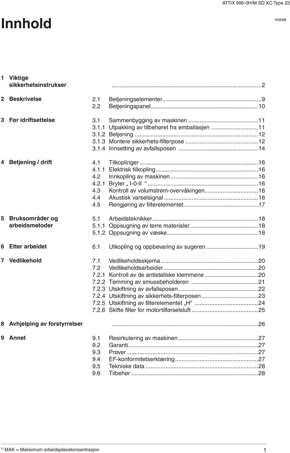 ..14 4.1 Tilkoplinger...16 4.1.1 Elektrisk tilkopling...16 4.2 Innkopling av maskinen...16 4.2.1 Bryter I-0-II...16 4.3 Kontroll av volum strøm- overvåkingen...16 4.4 Akustisk varselsignal...16 4.5 Rengjøring av filterelementet.