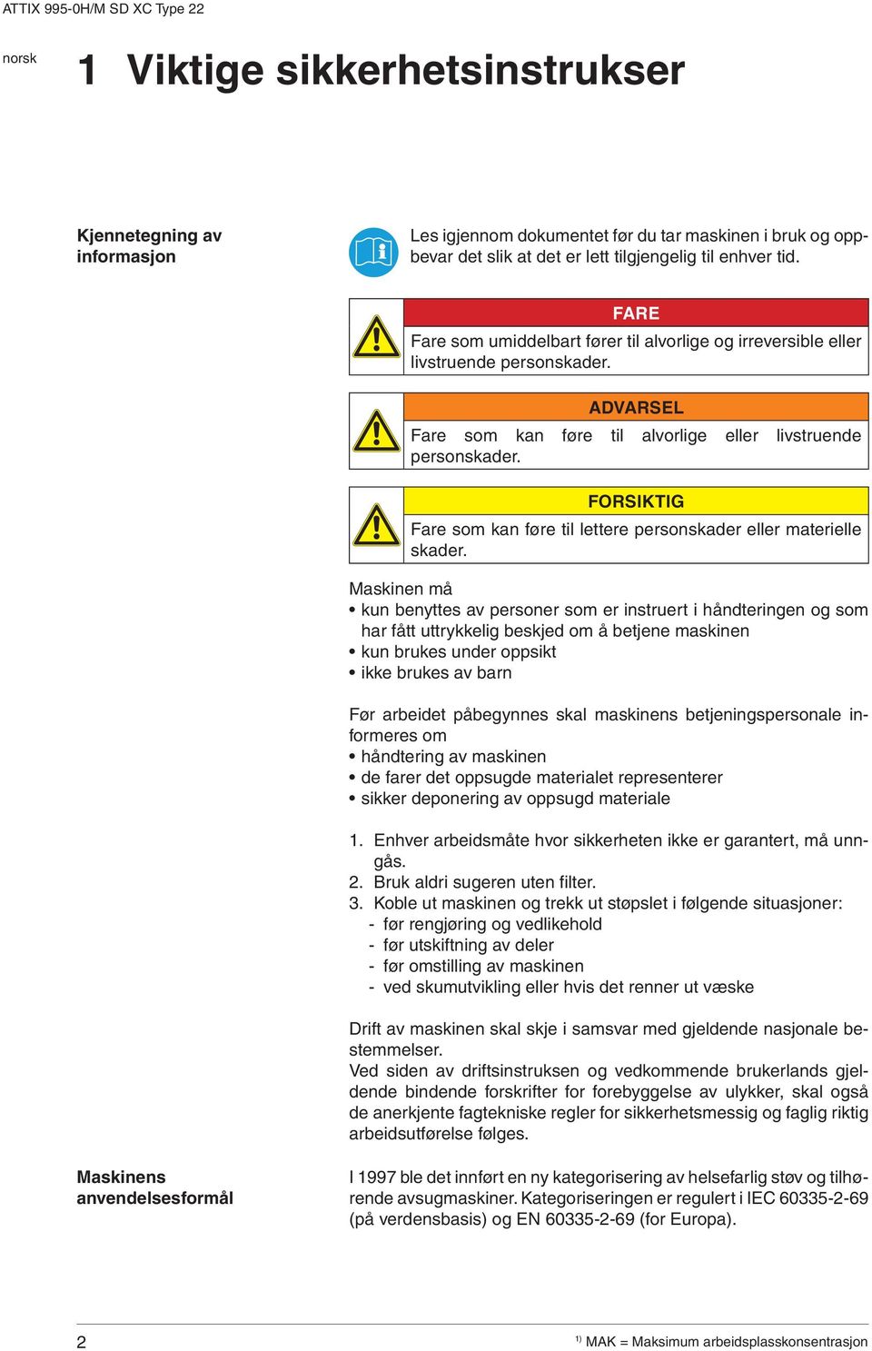 FORSIKTIG Fare som kan føre til lettere personskader eller materielle skader.