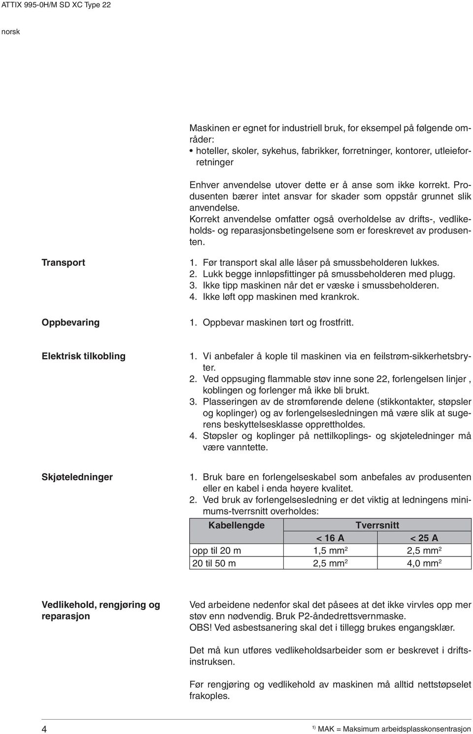 Korrekt anvendelse omfatter også overholdelse av drifts-, vedlikeholds- og reparasjonsbetingelsene som er foreskrevet av produsenten. Transport Oppbevaring 1.