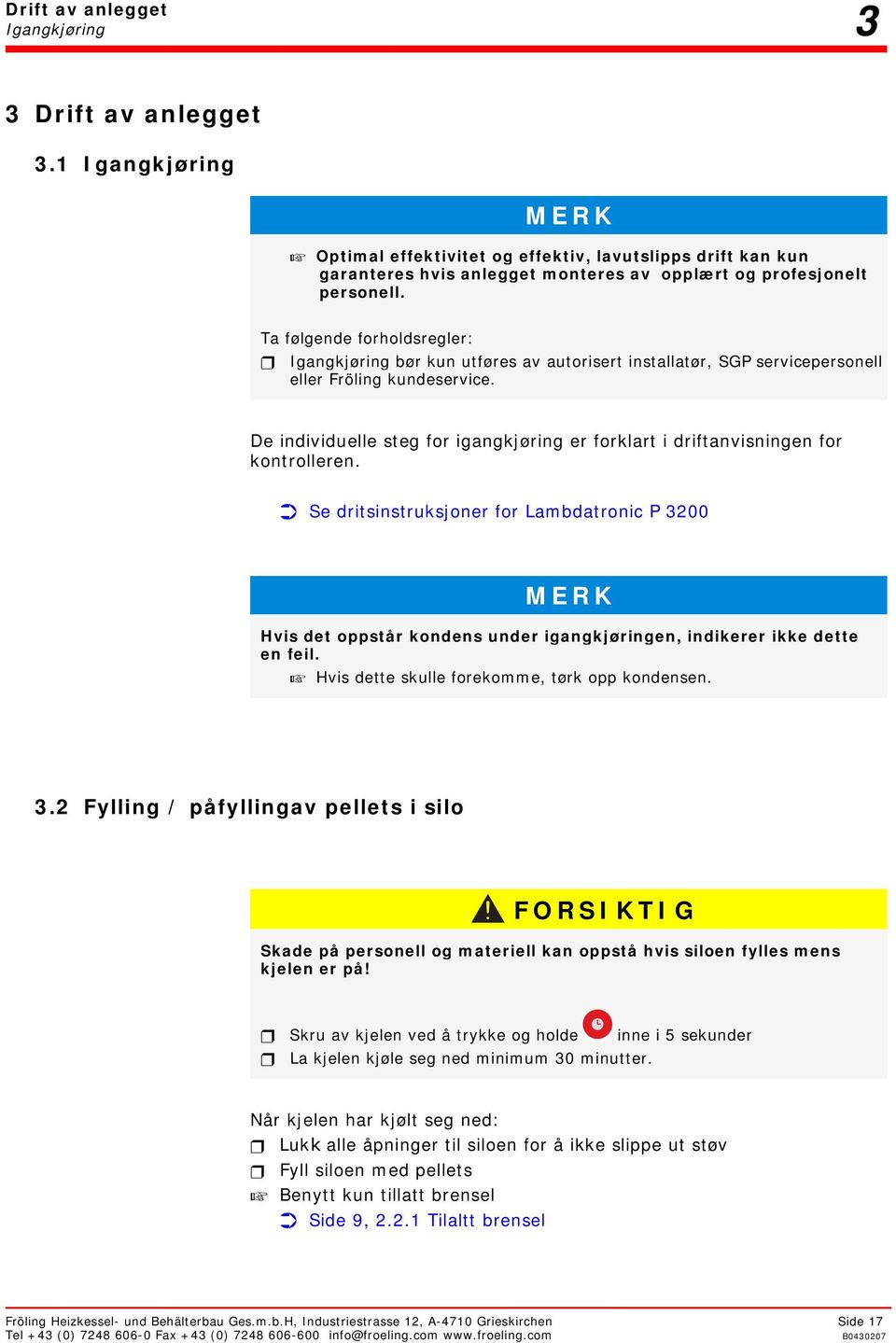 Ta følgende forholdsregler: Igangkjøring bør kun utføres av autorisert installatør, SGP servicepersonell eller Fröling kundeservice.