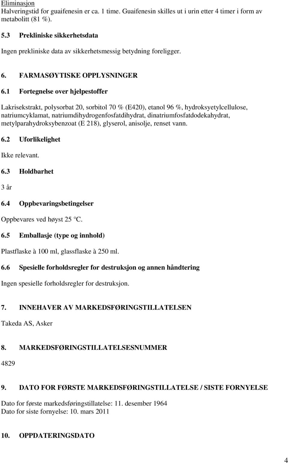 1 Fortegnelse over hjelpestoffer Lakrisekstrakt, polysorbat 20, sorbitol 70 % (E420), etanol 96 %, hydroksyetylcellulose, natriumcyklamat, natriumdihydrogenfosfatdihydrat,