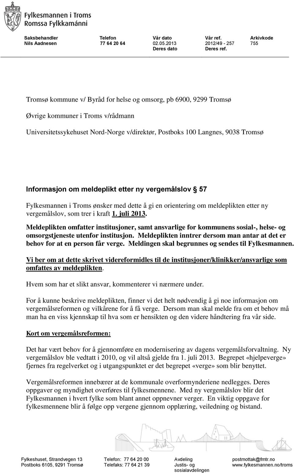 meldeplikt etter ny vergemålslov 57 Fylkesmannen i Troms ønsker med dette å gi en orientering om meldeplikten etter ny vergemålslov, som trer i kraft 1. juli 2013.