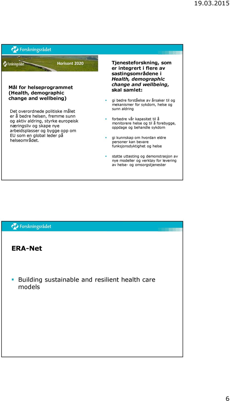 Tjenesteforskning, som er integrert i flere av sastingsområdene i Health, demographic change and wellbeing, skal samlet: gi bedre forståelse av årsaker til og mekanismer for sykdom, helse og sunn