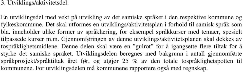 inneholder ulike former av språklæring, for eksempel språkkurser med temaer, spesielt tilpassede kurser m.m. Gjennomføringen av denne utviklings/aktivitetsplanen skal dekkes av tospråklighetsmidlene.