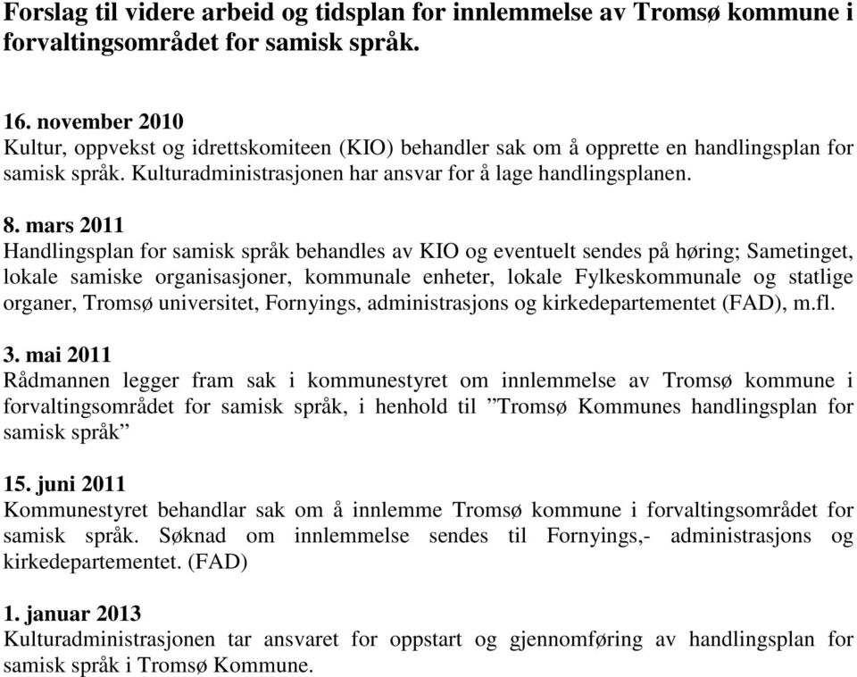 mars 2011 Handlingsplan for samisk språk behandles av KIO og eventuelt sendes på høring; Sametinget, lokale samiske organisasjoner, kommunale enheter, lokale Fylkeskommunale og statlige organer,