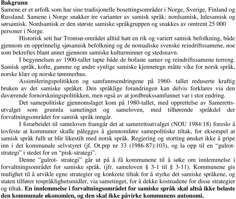 Historisk sett har Tromsø-området alltid hatt en rik og variert samisk befolkning, både gjennom en opprinnelig sjøsamisk befolkning og de nomadiske svenske reindriftssamene, noe som bekreftes blant