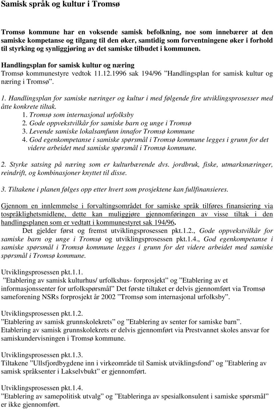 1996 sak 194/96 Handlingsplan for samisk kultur og næring i Tromsø. 1. Handlingsplan for samiske næringer og kultur i med følgende fire utviklingsprosesser med åtte konkrete tiltak. 1. Tromsø som internasjonal urfolksby 2.
