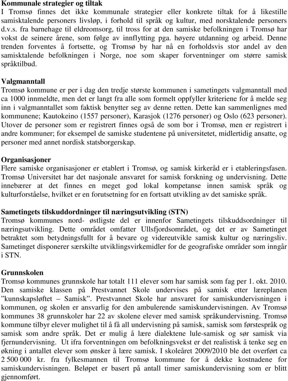 Denne trenden forventes å fortsette, og Tromsø by har nå en forholdsvis stor andel av den samisktalende befolkningen i Norge, noe som skaper forventninger om større samisk språktilbud.