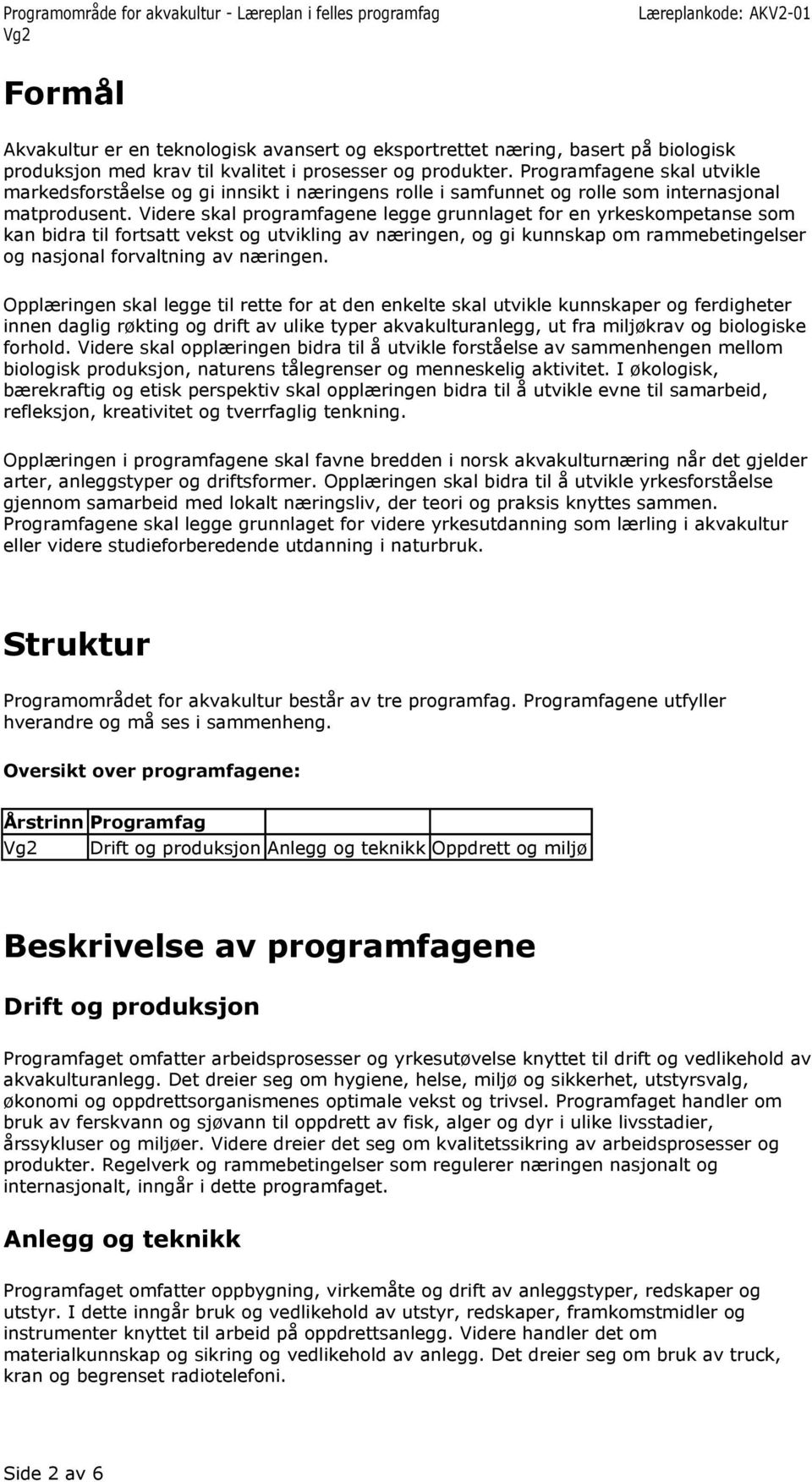 Videre skal programfagene legge grunnlaget for en yrkeskompetanse som kan bidra til fortsatt vekst og utvikling av næringen, og gi kunnskap om rammebetingelser og nasjonal forvaltning av næringen.