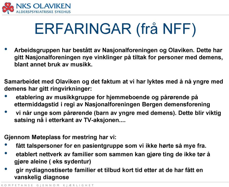 Nasjonalforeningen Bergen demensforening vi når unge som pårørende (barn av yngre med demens). Dette blir viktig satsing nå i etterkant av TV-aksjonen.