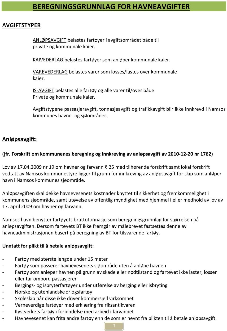 Avgiftstypene passasjeravgift, tonnasjeavgift og trafikkavgift blir ikke innkrevd i Namsos kommunes havne- og sjøområder. Anløpsavgift: (jfr.