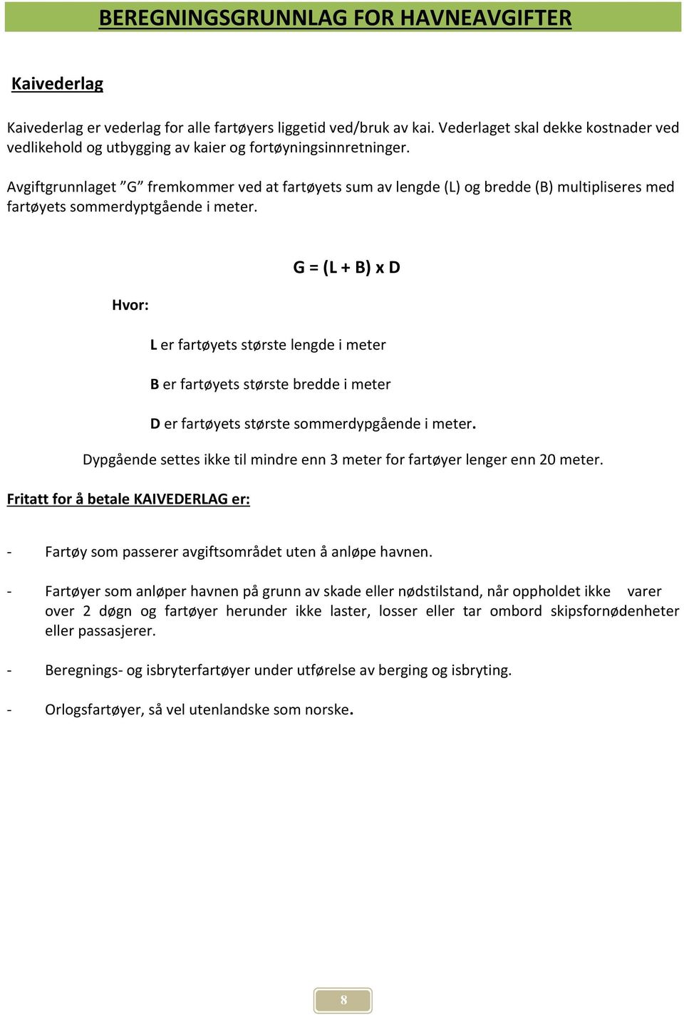 Avgiftgrunnlaget G fremkommer ved at fartøyets sum av lengde (L) og bredde (B) multipliseres med fartøyets sommerdyptgående i meter.